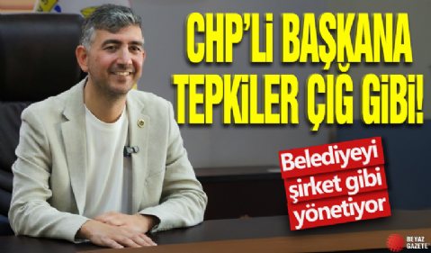 CHP'li başkana tepkiler çığ gibi! Belediyeyi şirket gibi yönetiyor