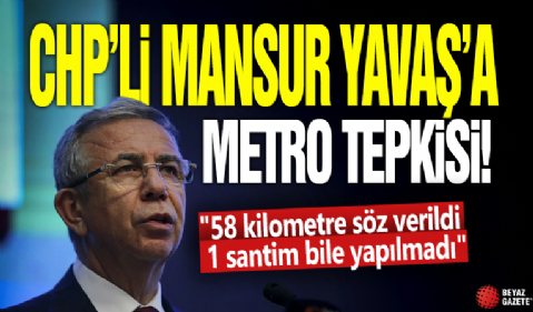 CHP'li Mansur Yavaş'a metro tepkisi! '58 kilometre söz verildi 1 santim bile yapılmadı'