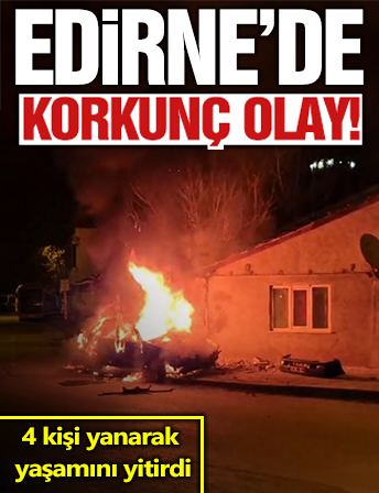 Edirne'de korkunç olay! Otomobilin içindeki 4 kişi yanarak can verdi