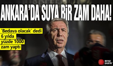 'Bedava olacak’ dedi 6 yılda yüzde 1000 zam yaptı! Ankara’da suya bir zam daha