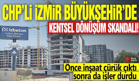 CHP'li İzmir Büyükşehir'de kentsel dönüşüm skandalı: Karakolluk oldular