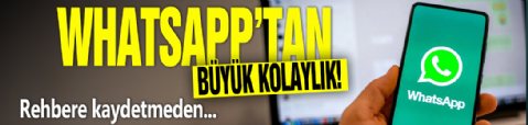 WhatsApp'tan büyük kolaylık: Rehbere kaydetmeden...