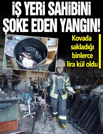 İş yeri sahibini şoke eden yangın! Kovada sakladığı binlerce lira kül oldu