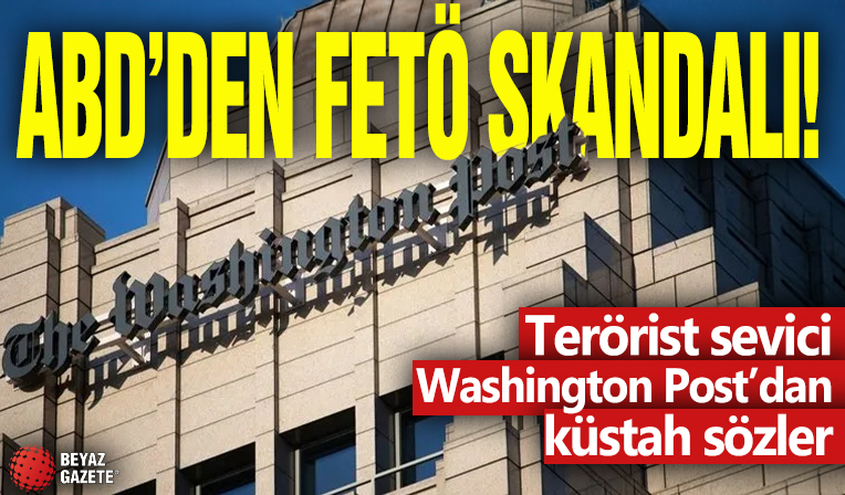 ABD’den FETÖ skandalı: Terörist sevici Washington Post’dan küstah sözler!