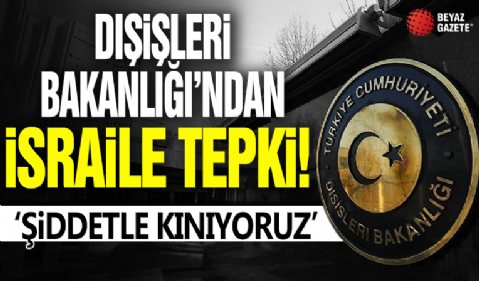 Dışişleri Bakanlığı'ndan İsrail'e tepki