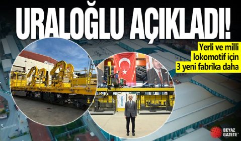 Ulaştırma ve Altyapı Bakanı Abdulkadir Uraloğlu açıkladı: Yerli ve milli lokomotif için 3 yeni fabrika