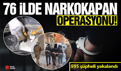 76 ilde NARKOKAPAN operasyonu: Zehir taciri 595 şüpheli yakalandı