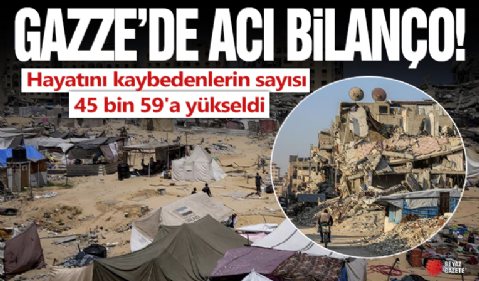 İsrail'in Gazze katliamında hayatını kaybedenlerin sayısı 45 bin 59'a yükseldi