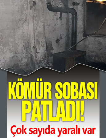 Kömür sobası patladı! Çok sayıda yaralı var
