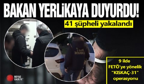 9 ilde FETÖ operasyonu: 41 şüpheli yakalandı