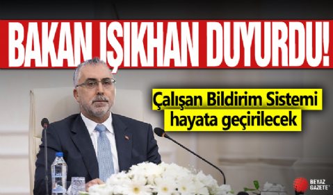 Bakan Işıkhan'dan açıklama: Çalışan Bildirim Sistemi hayata geçirilecek