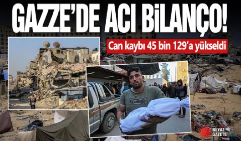 Gazze'de can kaybı 45 bin 129’a yükseldi