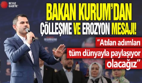 Bakan Kurum'dan çölleşme ve erozyon mesajı