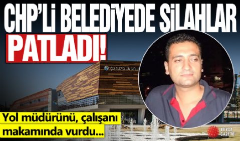 CHP’li belediyede silah patladı: Yol müdürünü çalışanı makamında vurdu!