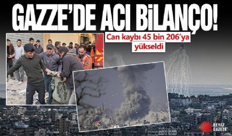 Gazze'de can kaybı 45 bin 206’ya yükseldi