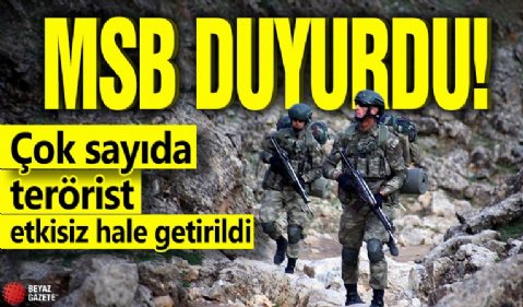 MSB duyurdu! Çok sayıda terörist etkisiz hale getirildi