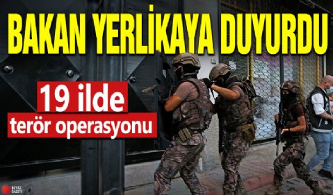 Bakan Yerlikaya duyurdu! 19 ilde terör operasyonu