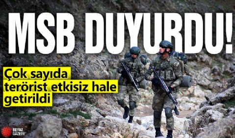 MSB duyurdu! Çok sayıda terörist etkisiz hale getirildi