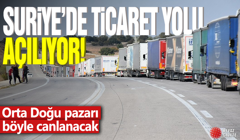 Suriye ile ticaret yolu açılıyor: Orta Doğu pazarı böyle canlanacak!