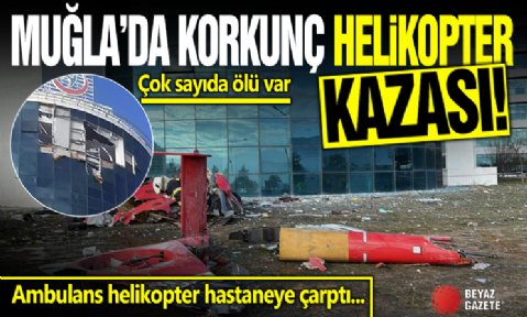 Muğla'da ambulans helikopter hastaneye çarptı: 4 ölü