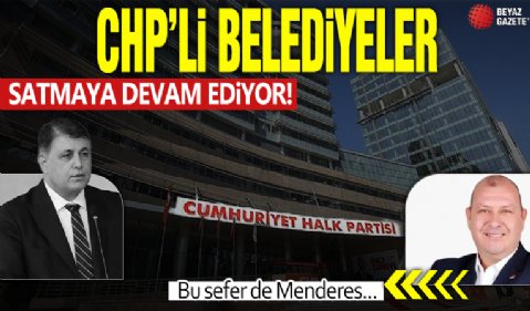 İzmir’de CHP’li belediyeler satmaya doyamadı: Menderes de satıyor