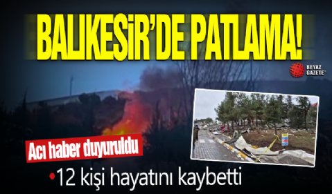 Balıkesir'de fabrikada patlama: Ölü ve yaralılar var