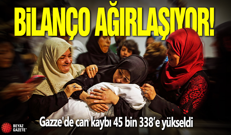 Bilanço ağırlaşıyor! Gazze'de can kaybı 45 bin 338’e yükseldi