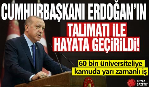 Cumhurbaşkanı Erdoğan’ın talimatı ile hayata geçirildi! 60 bin üniversiteliye kamuda yarı zamanlı iş