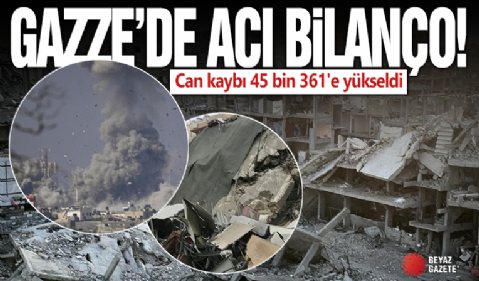 Gazze'de can kaybı 45 bin 361'e yükseldi