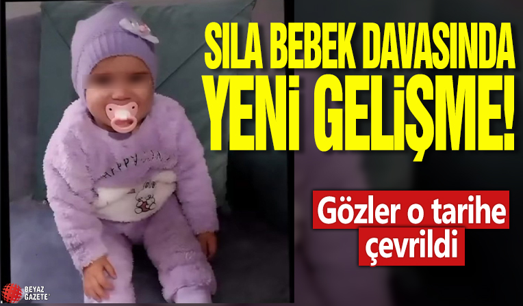 Sıla bebek davasında yeni gelişme! Gözler o tarihe çevrildi