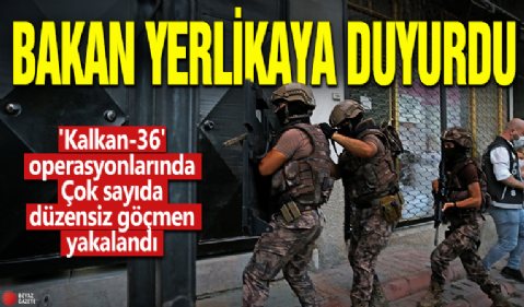 Bakan Yerlikaya duyurdu! 'Kalkan-36' operasyonlarında tam 656 düzensiz göçmen yakalandı