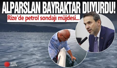 Enerji ve Tabii Kaynaklar Bakanı Alparslan Bayraktar duyurdu: Rize'de petrol sondajı başlıyor