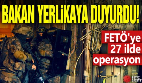 Bakan Yerlikaya duyurdu! FETÖ'ye 27 ilde operasyon