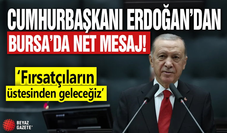 Cumhurbaşkanı Erdoğan'dan Bursa'da net mesaj: Fırsatçıların üstesinden geleceğiz: Refah kaybını ortadan kaldıraacğız.
