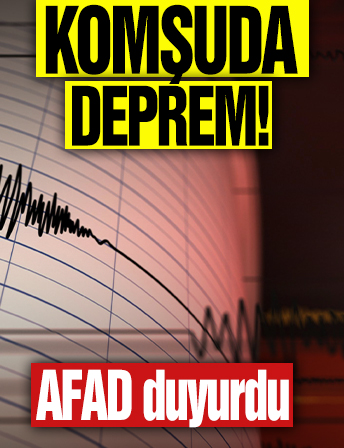 Komşuda deprem! AFAD duyurdu