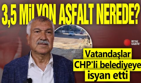 Vatandaşlar CHP'li belediyeye isyan etti! 3,5 milyon asfalt nerede?