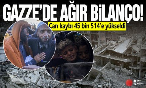 Gazze'de can kaybı 45 bin 514'e yükseldi