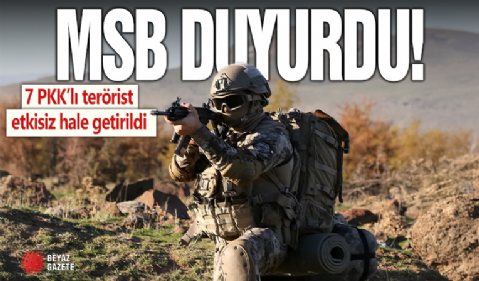 MSB duyurdu: 7 PKK'lı terörist etkisiz hale getirildi