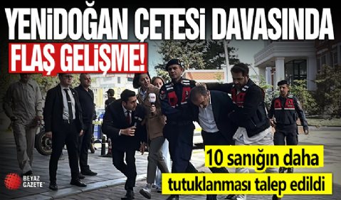 Yenidoğan Çetesi davasında ara karar mütalaası: 10 sanığın daha tutuklanması talep edildi