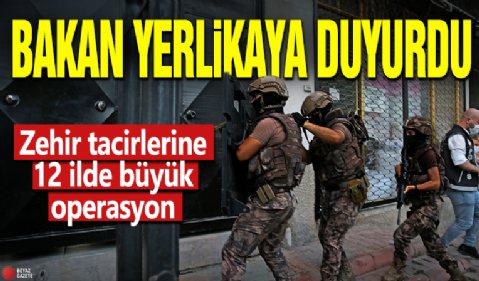 Bakan Yerlikaya duyurdu! Zehir tacirlerine 12 ilde büyük operasyon