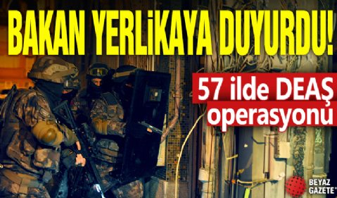 Bakan Yerlikaya duyurdu! 57 ilde DEAŞ operasyonu