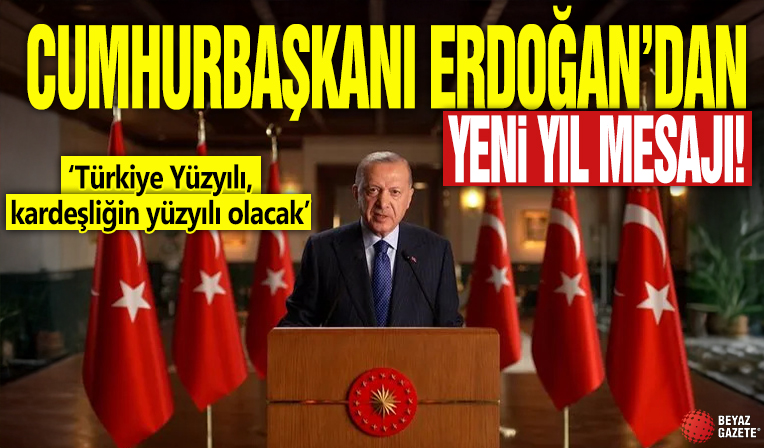 Cumhurbaşkanı Erdoğan'dan yeni yıl mesajı: Türkiye Yüzyılı, kardeşliğin yüzyılı olacak