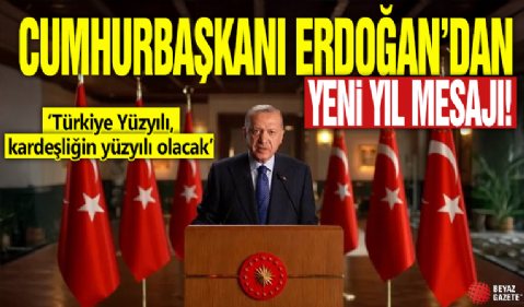 Cumhurbaşkanı Erdoğan'dan yeni yıl mesajı: Türkiye Yüzyılı, kardeşliğin yüzyılı olacak