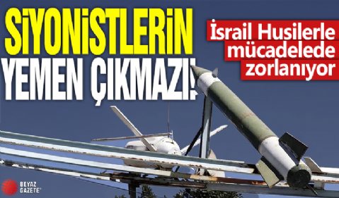 Siyonistlerin Yemen çıkmazı: İsrail Husilerle mücadelede zorlanıyor!