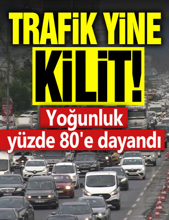 Trafik yine kilit! Yoğunluk yüzde 80'e dayandı