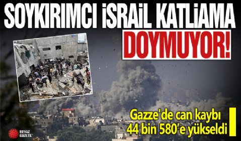 Gazze'de can kaybı 44 bin 580'e yükseldi