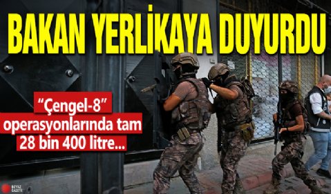 Bakan Yerlikaya duyurdu! “Çengel-8” operasyonlarında tam 28 bin 400 litre...