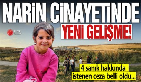 Narin cinayeti davasında gelişme! 4 sanık hakkında istenen ceza belli oldu!