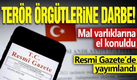 Terör örgütlerine darbe: Mal varlıklarına el konuldu! Resmi Gazete'de yayımlandı