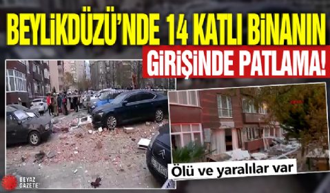 Beylikdüzü'nde 14 katlı binanın girişinde patlama! Ölü ve yaralılar var